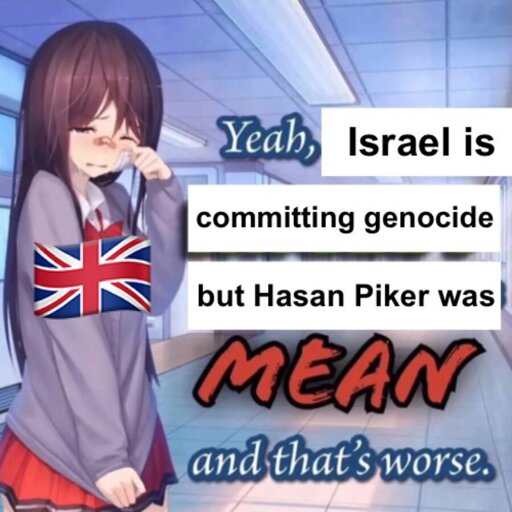 United Kingdom: "Yeah, Israel is commiting a genocide but Hasan Piker was Mean and thats worse" 