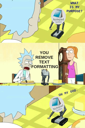 Notepad.exe says "What is my purpose?", to which Rick replies "You remove text formatting". Dejected, notepad.exe slumps over and laments: "oh my god."